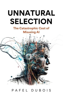 Unnatural Selection: The Catastrophic Cost of Misusing AI by DuBois, Pafel