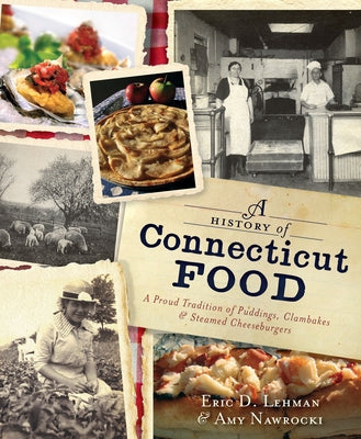 A History of Connecticut Food: A Proud Tradition of Puddings, Clambakes & Steamed Cheeseburgers by Lehman, Eric D.