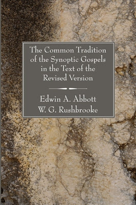 The Common Tradition of the Synoptic Gospels in the Text of the Revised Version by Abbott, Edwin A.