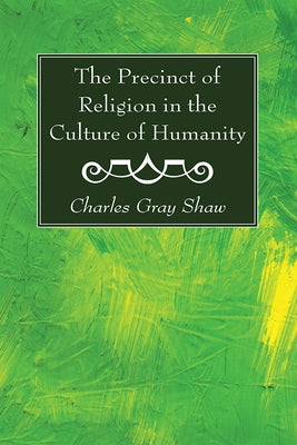 The Precinct of Religion in the Culture of Humanity by Shaw, Charles Gray