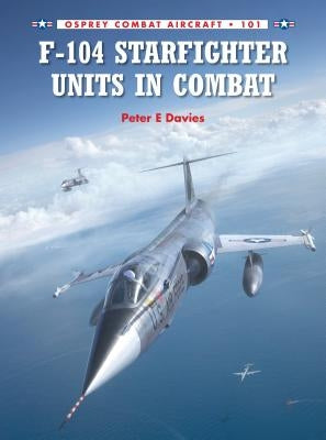 F-104 Starfighter Units in Combat by Davies, Peter E.