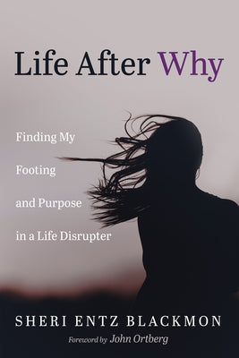 Life After Why: Finding My Footing and Purpose in a Life Disrupter by Blackmon, Sheri Entz