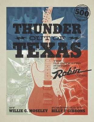 Thunder Out of Texas: The Illustrated History of Robin Guitars by Moseley, Willie G.