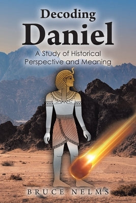 Decoding Daniel: A Study of Historical Perspective and Meaning by Nelms, Bruce