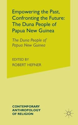 Empowering the Past, Confronting the Future: The Duna People of Papua New Guinea by Strathern, Andrew J.
