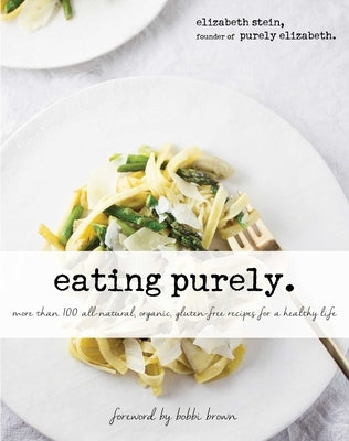 Eating Purely: More Than 100 All-Natural, Organic, Gluten-Free Recipes for a Healthy Life by Stein, Elizabeth