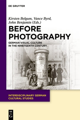 Before Photography: German Visual Culture in the Nineteenth Century by Belgum, Kirsten