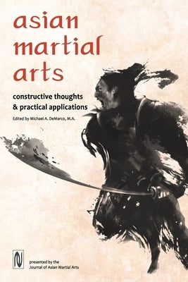 Asian Martial Arts: Constructive Thoughts and Practical Applications: Constructive Thoughts & Practical Applications by DeMarco, Michael