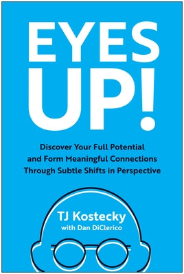 Eyes Up!: Discover Your Full Potential and Form Meaningful Connections Through Subtle Shifts in Perspective by Kostecky, Tj