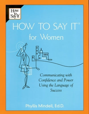 How To Say It for Women: Communicating with Confidence and Power Using the Language of Success by Mindell, Phyllis