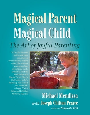 Magical Parent, Magical Child: The Art of Joyful Parenting by Mendizza, Michael