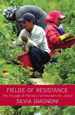 Fields of Resistance: The Struggle of Florida's Farmworkers for Justice by Giagnoni, Silvia