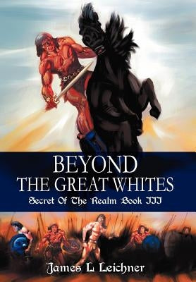 Beyond The Great Whites: Secret Of The Realm Book III by Leichner, James L.