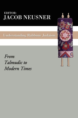 Understanding Rabbinic Judaism by Neusner, Jacob