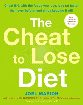 The Cheat to Lose Diet: Cheat BIG with the Foods You Love, Lose Fat Faster Than Ever Before, and Enjoy Keeping It Off! by Marion, Joel