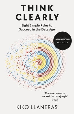 Think Clearly: Eight Simple Rules to Succeed in the Data Age by Llaneras, Kiko