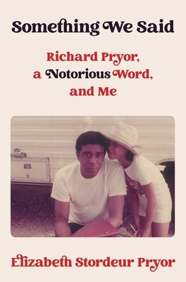 Something We Said: Richard Pryor, a Notorious Word and Me by Pryor, Elizabeth Stordeur