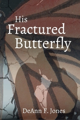 His Fractured Butterfly by Jones, Deann F.