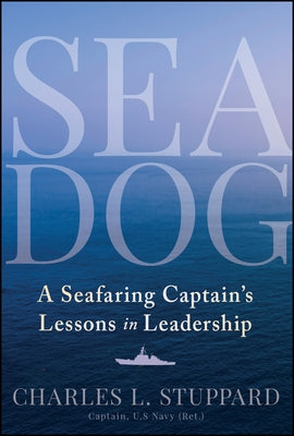 Sea Dog: A Seafaring Captain's Lessons in Leadership by Stuppard, Charles L.