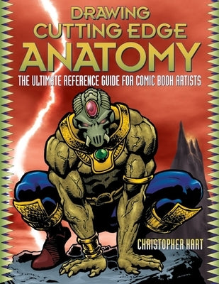 Drawing Cutting Edge Anatomy: The Ultimate Reference Guide for Comic Book Artists by Hart, Christopher