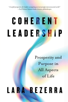 Coherent Leadership: Prosperity and Purpose in All Aspects of Life by Bezerra, Lara