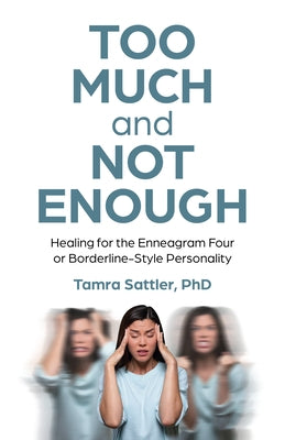 Too Much and Not Enough: Healing for the Enneagram Four or Borderline-Style Personality by Sattler, Tamra