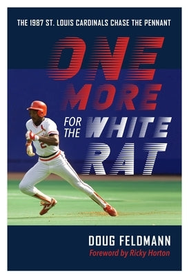 One More for the White Rat: The 1987 St. Louis Cardinals Chase the Pennant by Feldmann, Doug