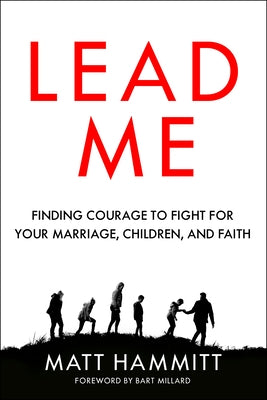 Lead Me: Finding Courage to Fight for Your Marriage, Children, and Faith by Hammitt, Matt