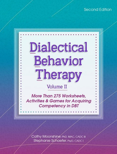 Dialectical Behavior Therapy, Vol 2, 2nd Edition: More Than 275 Worksheets, Activities & Games for Acquiring Competency in Dbt by Moonshine, Cathy