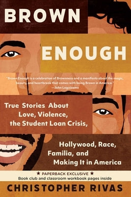 Brown Enough: True Stories about Love, Violence, the Student Loan Crisis, Hollywood, Race, Familia, and Making It in America by Rivas, Christopher