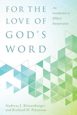 For the Love of God's Word: An Introduction to Biblical Interpretation by Köstenberger, Andreas J.