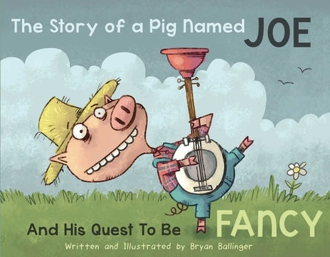 The Story of a Pig Named Joe: And His Quest to Be Fancy by Ballinger, Bryan