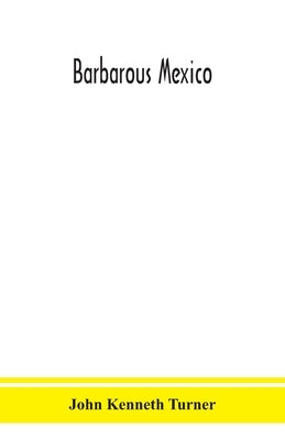 Barbarous Mexico by Kenneth Turner, John
