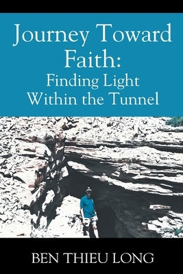 Journey Toward Faith: Finding Light Within the Tunnel by Long, Ben Thieu
