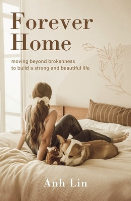 Forever Home: Moving Beyond Brokenness to Build a Strong and Beautiful Life by Lin, Anh