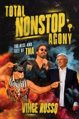 Total Nonstop Agony: The Rise and Fall of Tna by Russo, Vince