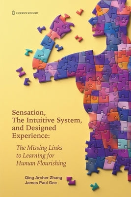 Sensation, the Intuitive System, and Designed Experience: The Missing Links to Learning for Human Flourishing by Zhan, Qing Archer