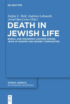 Death in Jewish Life: Burial and Mourning Customs Among Jews of Europe and Nearby Communities by Reif, Stefan C.