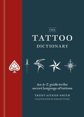 The Tattoo Dictionary: An A-Z Guide to the Secret Language of Tattoos by Aitken-Smith, Trent