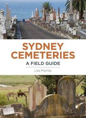 Sydney Cemeteries: A Field Guide by Murray, Lisa