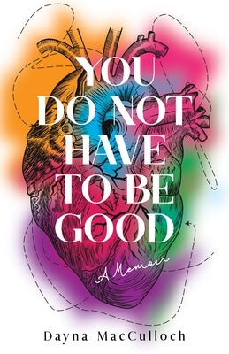 You Do Not Have to Be Good: A Memoir by MacCulloch, Dayna
