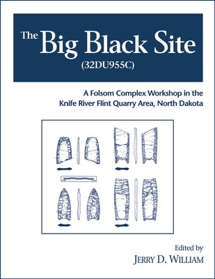 The Big Black Site (32du955c): A Folsom Complex Workshop in the Knife River Flint Quarry Area, North Dakota by William, Jerry D.