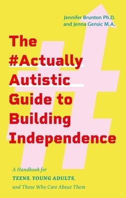The #Actuallyautistic Guide to Building Independence: A Handbook for Teens, Young Adults, and Those Who Care about Them by Brunton, Jennifer