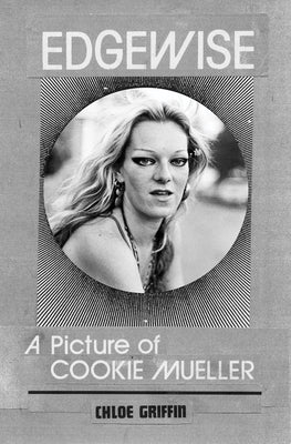 Edgewise: A Picture of Cookie Mueller by Griffin, ChloÃ©