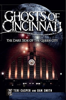 Ghosts of Cincinnati: The Dark Side of the Queen City by Casper, Teri