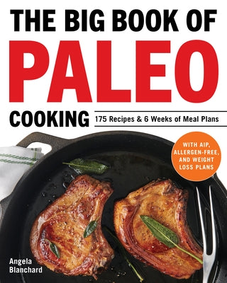 The Big Book of Paleo Cooking: 175 Recipes & 6 Weeks of Meal Plans by Blanchard, Angela
