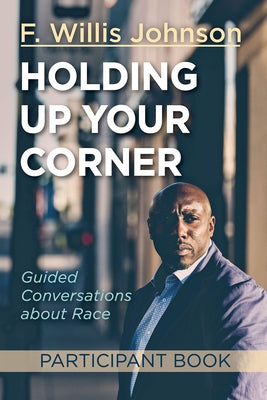 Holding Up Your Corner Participant Book: Guided Conversations about Race by Johnson, F. Willis