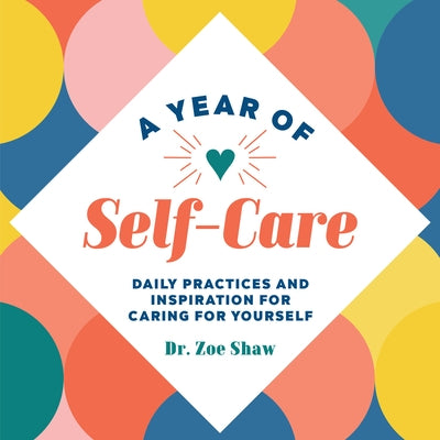 A Year of Self-Care: Daily Practices and Inspiration for Caring for Yourself by Shaw, Zoe