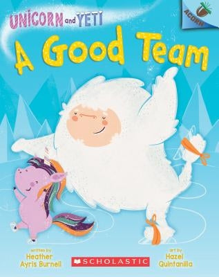 A Good Team: An Acorn Book (Unicorn and Yeti #2), Volume 2 by Burnell, Heather Ayris