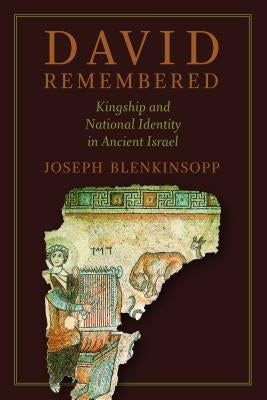 David Remembered: Kingship and National Identity in Ancient Israel by Blenkinsopp, Joseph